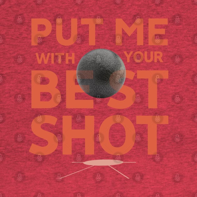 Put Me With Your Best Shot- Shotputter's tee by GeekGiftGallery